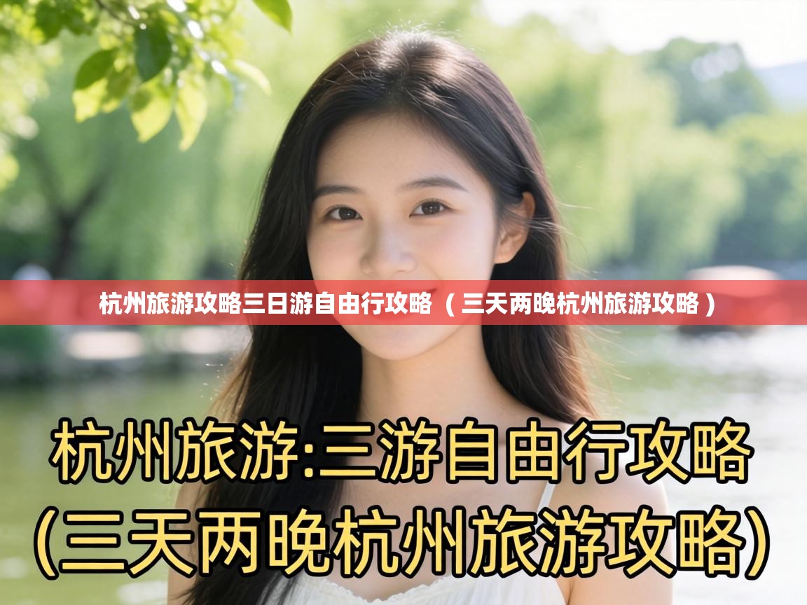  杭州旅游攻略三日游自由行攻略  ( 三天两晚杭州旅游攻略 )