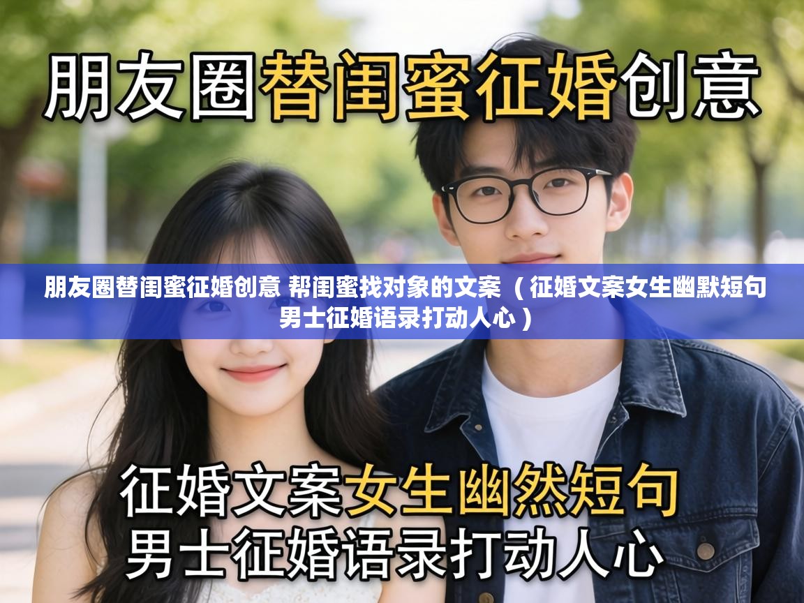  朋友圈替闺蜜征婚创意 帮闺蜜找对象的文案  ( 征婚文案女生幽默短句 男士征婚语录打动人心 )