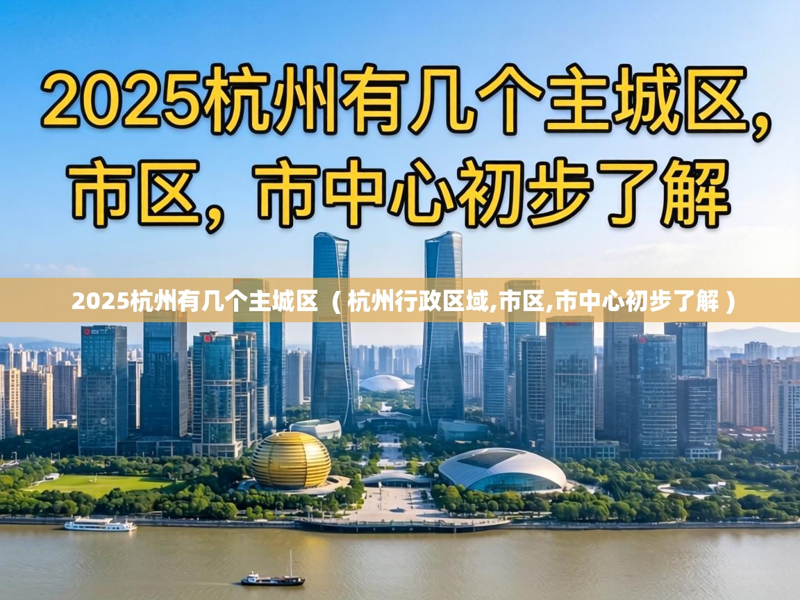  2025杭州有几个主城区  ( 杭州行政区域,市区,市中心初步了解 )
