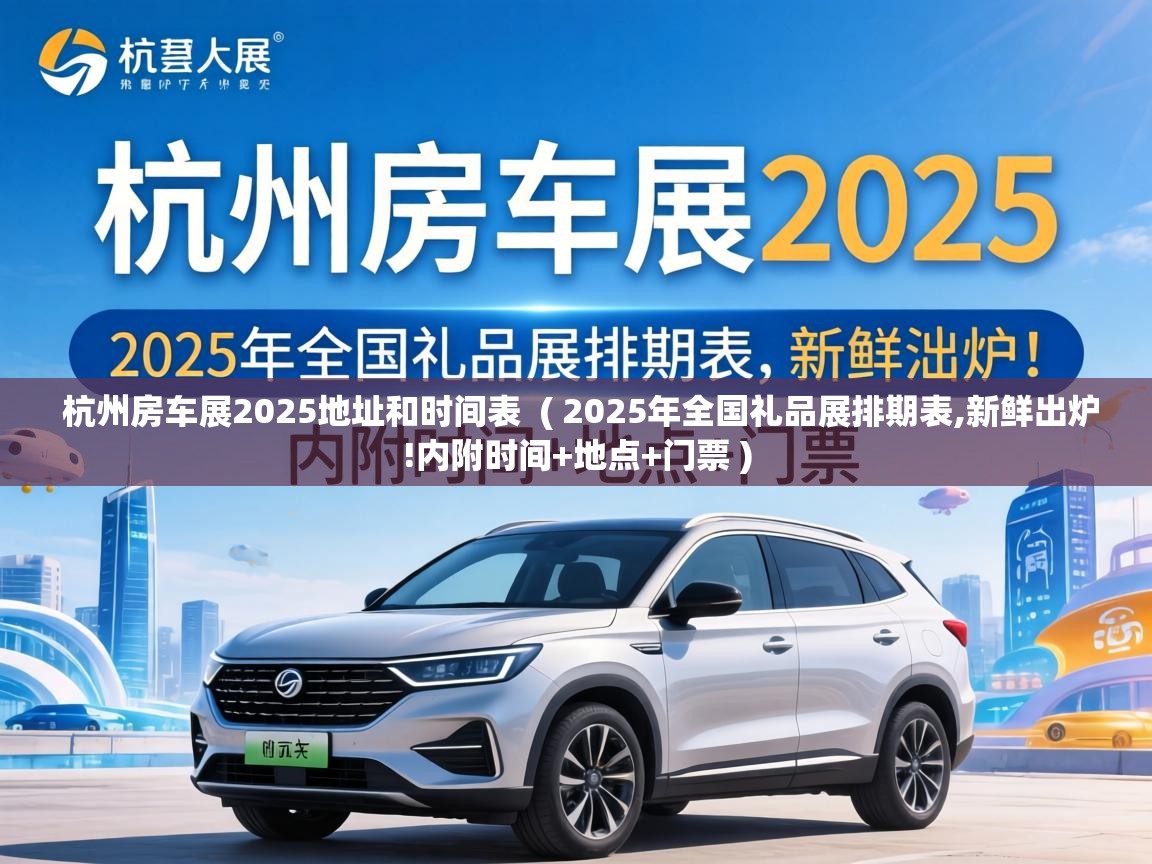  杭州房车展2025地址和时间表  ( 2025年全国礼品展排期表,新鲜出炉!内附时间+地点+门票 )
