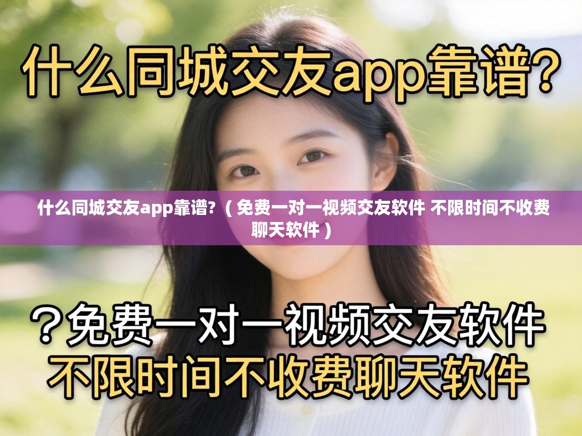  什么同城交友app靠谱?  ( 免费一对一视频交友软件 不限时间不收费聊天软件 )
