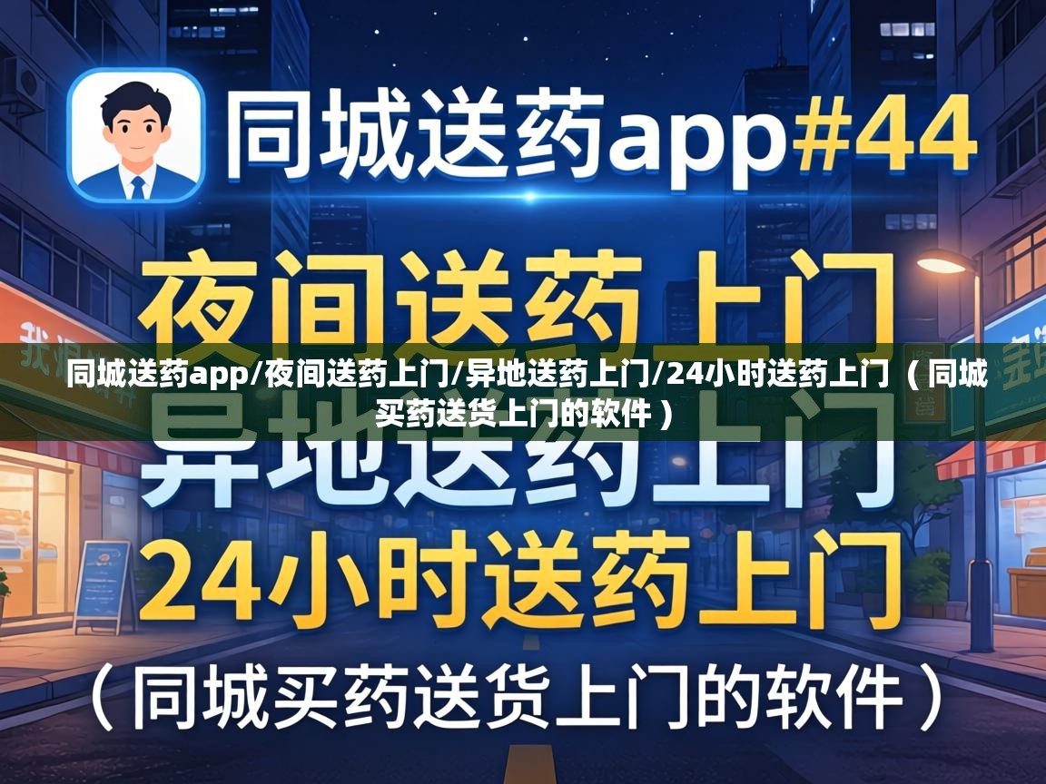  同城送药app/夜间送药上门/异地送药上门/24小时送药上门  ( 同城买药送货上门的软件 )
