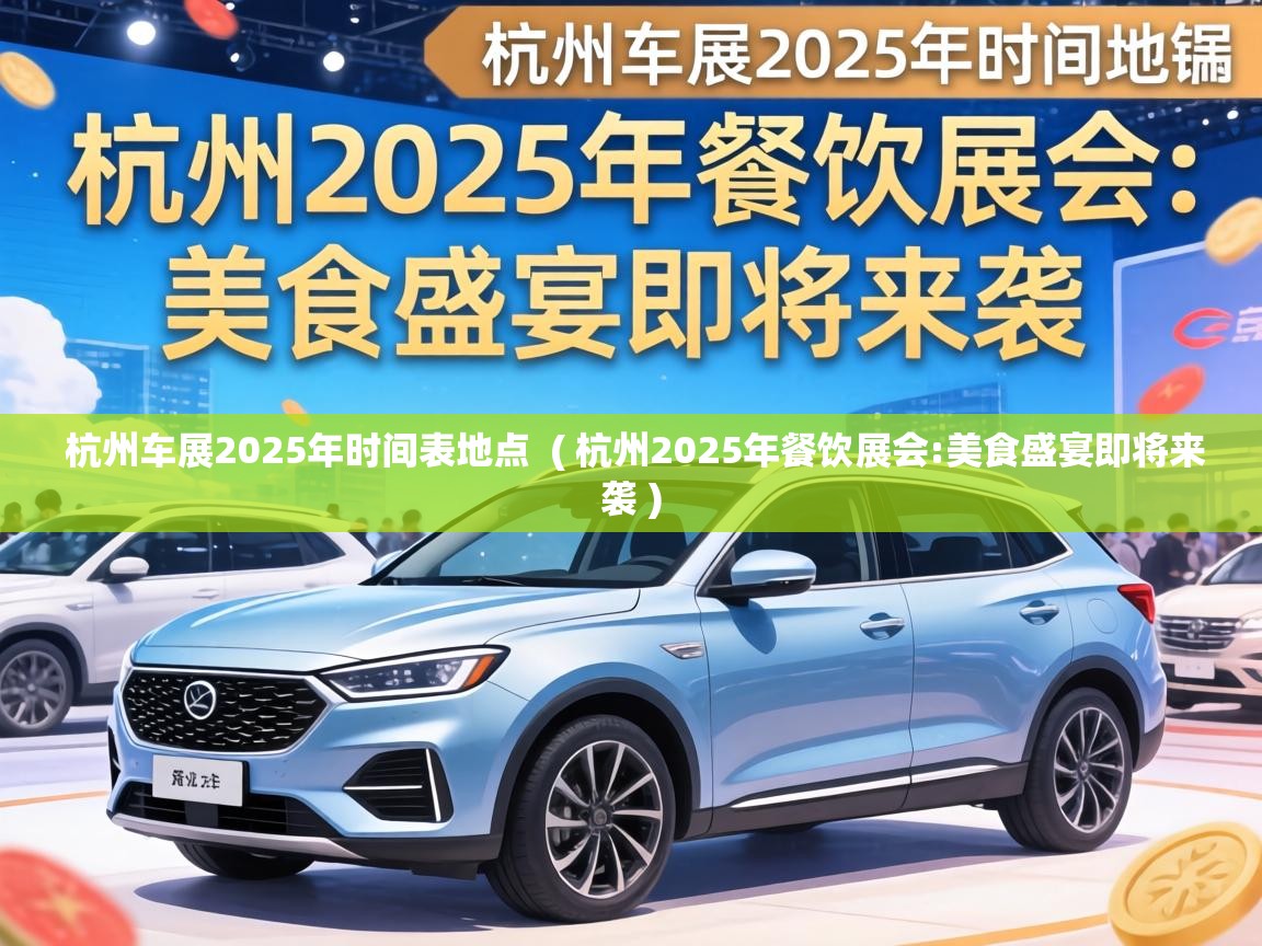  杭州车展2025年时间表地点  ( 杭州2025年餐饮展会:美食盛宴即将来袭 )