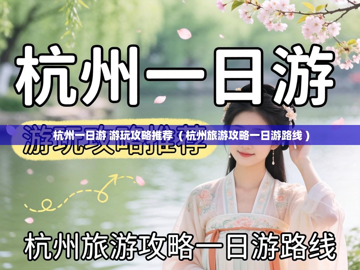  杭州一日游 游玩攻略推荐  ( 杭州旅游攻略一日游路线 )