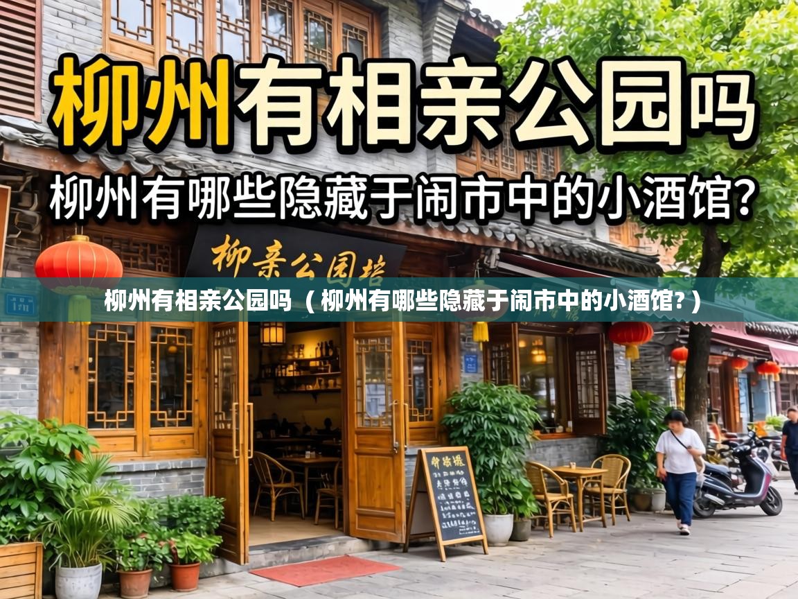  柳州有相亲公园吗  ( 柳州有哪些隐藏于闹市中的小酒馆? )