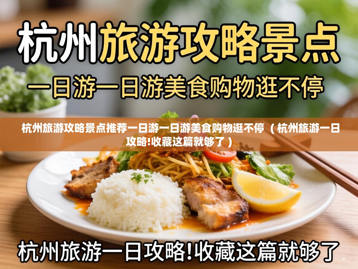  杭州旅游攻略景点推荐一日游一日游美食购物逛不停  ( 杭州旅游一日攻略!收藏这篇就够了 )