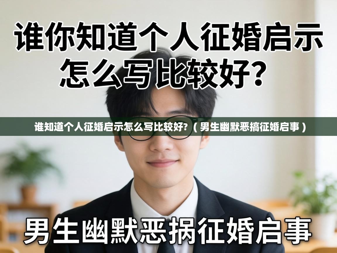  谁知道个人征婚启示怎么写比较好?  ( 男生幽默恶搞征婚启事 )