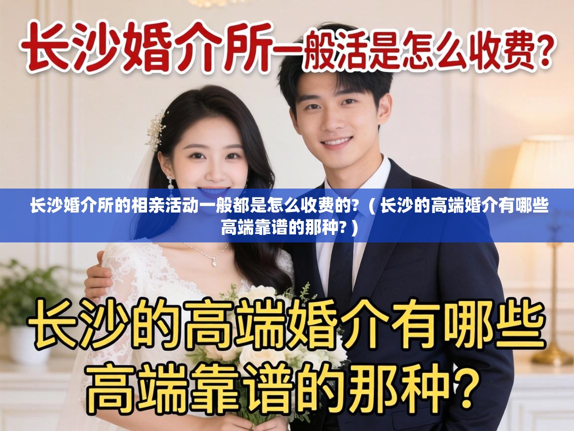  长沙婚介所的相亲活动一般都是怎么收费的?  ( 长沙的高端婚介有哪些 高端靠谱的那种? )