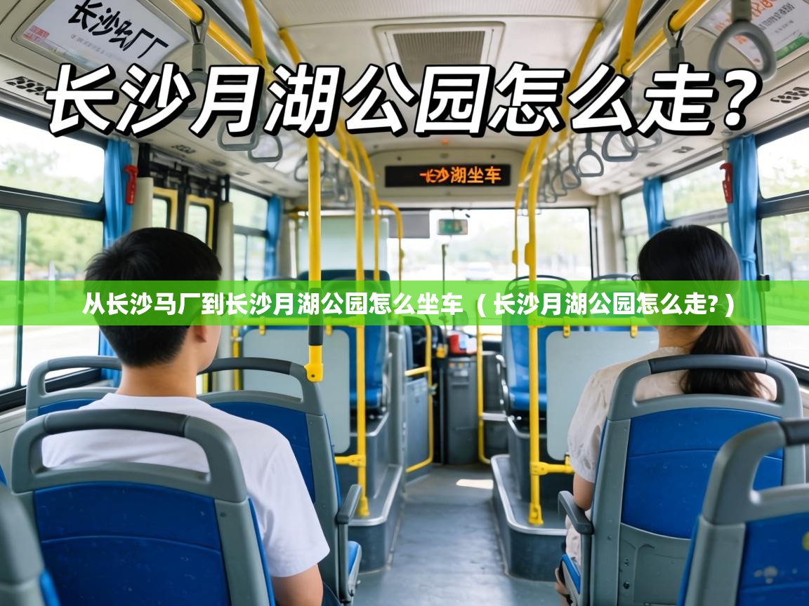  从长沙马厂到长沙月湖公园怎么坐车  ( 长沙月湖公园怎么走? )