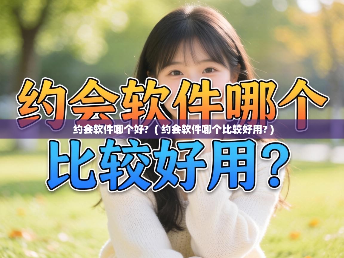  约会软件哪个好?  ( 约会软件哪个比较好用? )