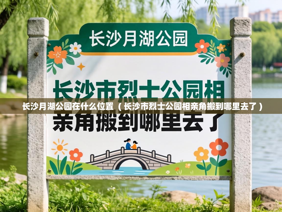  长沙月湖公园在什么位置  ( 长沙市烈士公园相亲角搬到哪里去了 )