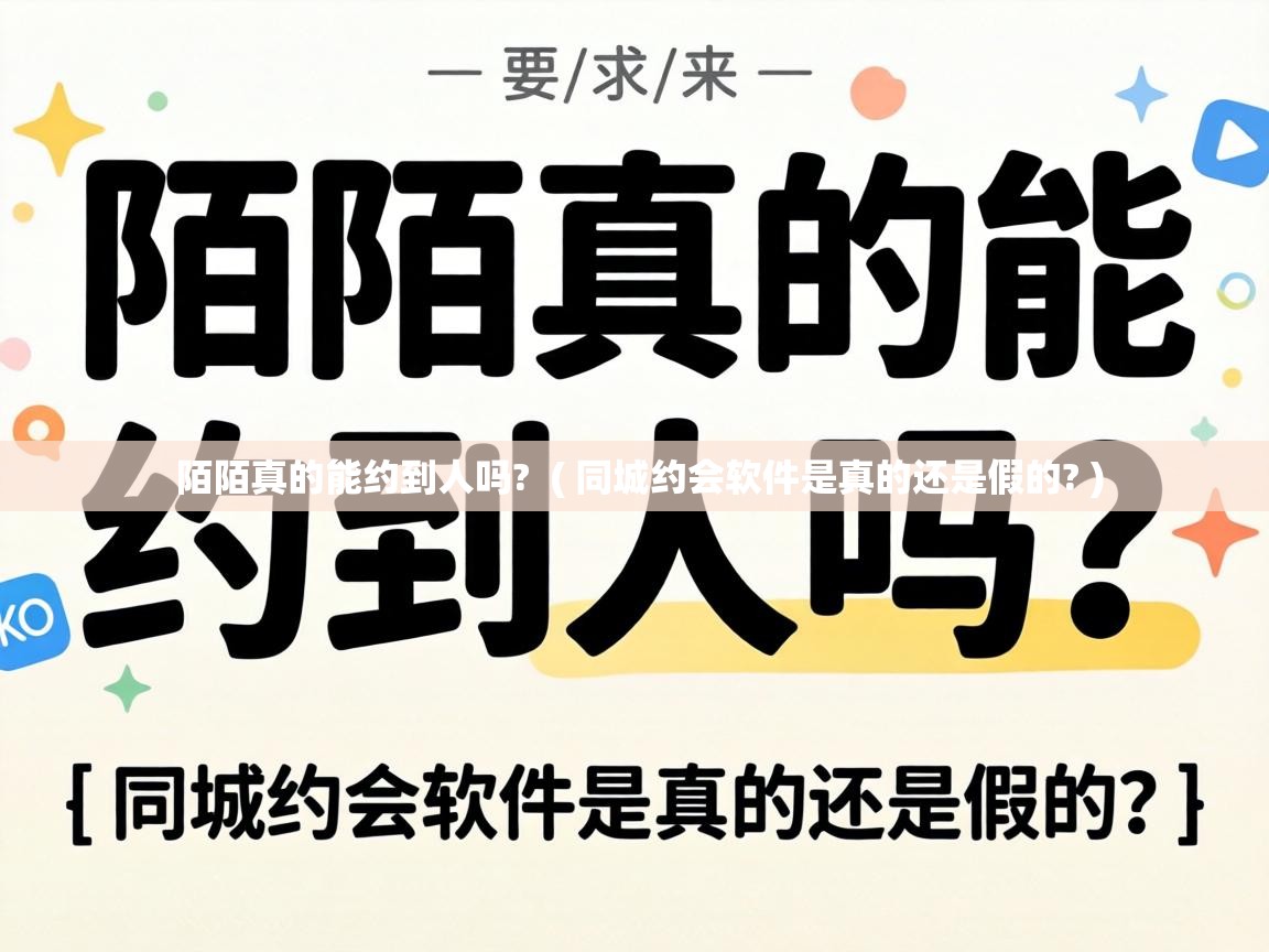  陌陌真的能约到人吗?  ( 同城约会软件是真的还是假的? )