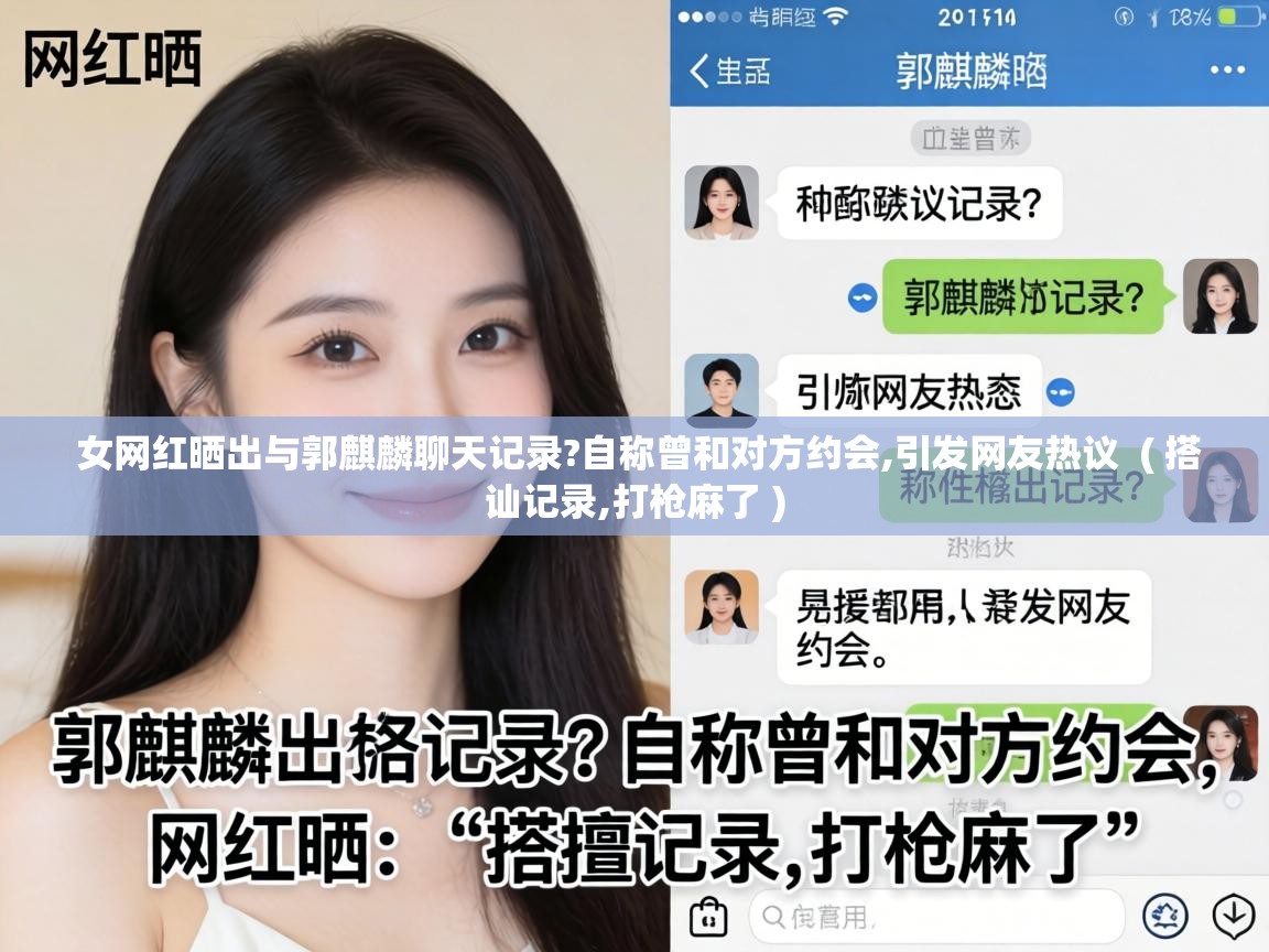  女网红晒出与郭麒麟聊天记录?自称曾和对方约会,引发网友热议  ( 搭讪记录,打枪麻了 )