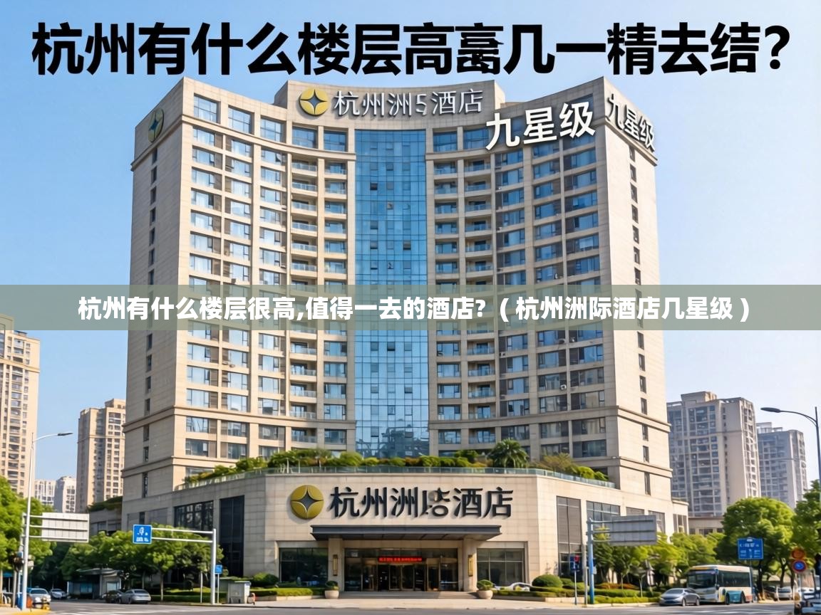  杭州有什么楼层很高,值得一去的酒店?  ( 杭州洲际酒店几星级 )