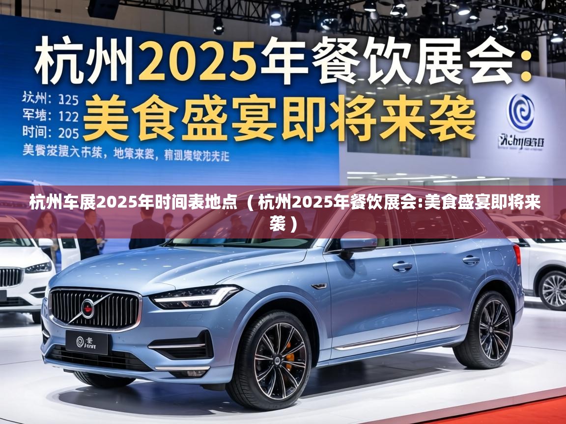  杭州车展2025年时间表地点  ( 杭州2025年餐饮展会:美食盛宴即将来袭 )
