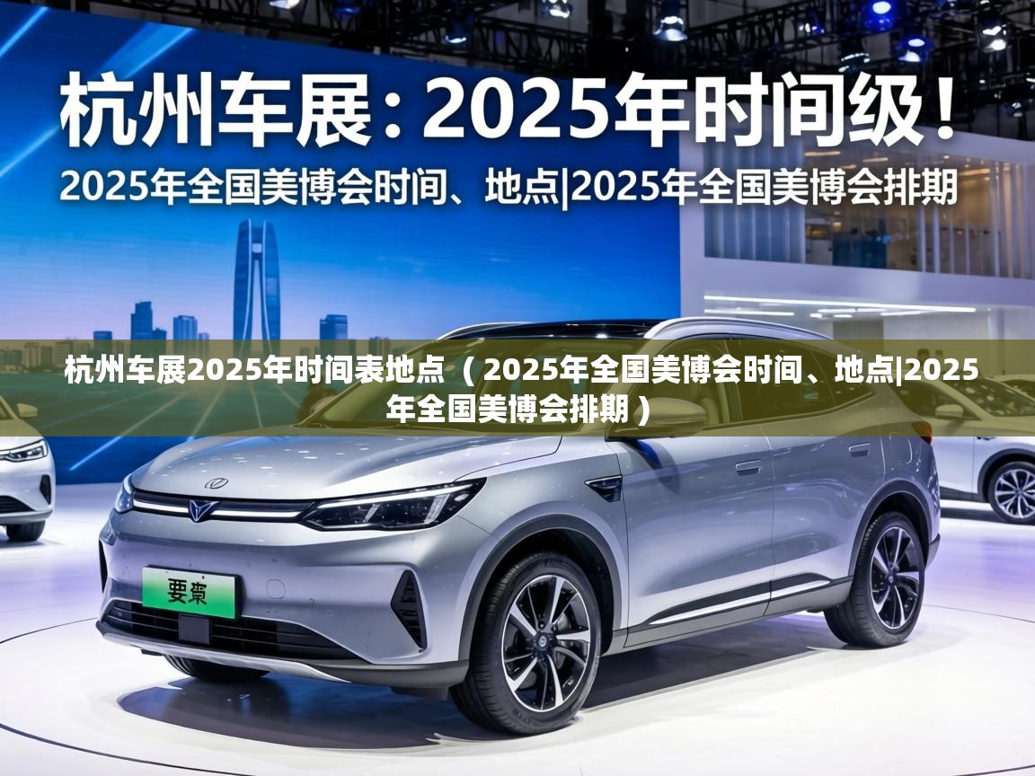  杭州车展2025年时间表地点  ( 2025年全国美博会时间、地点|2025年全国美博会排期 )