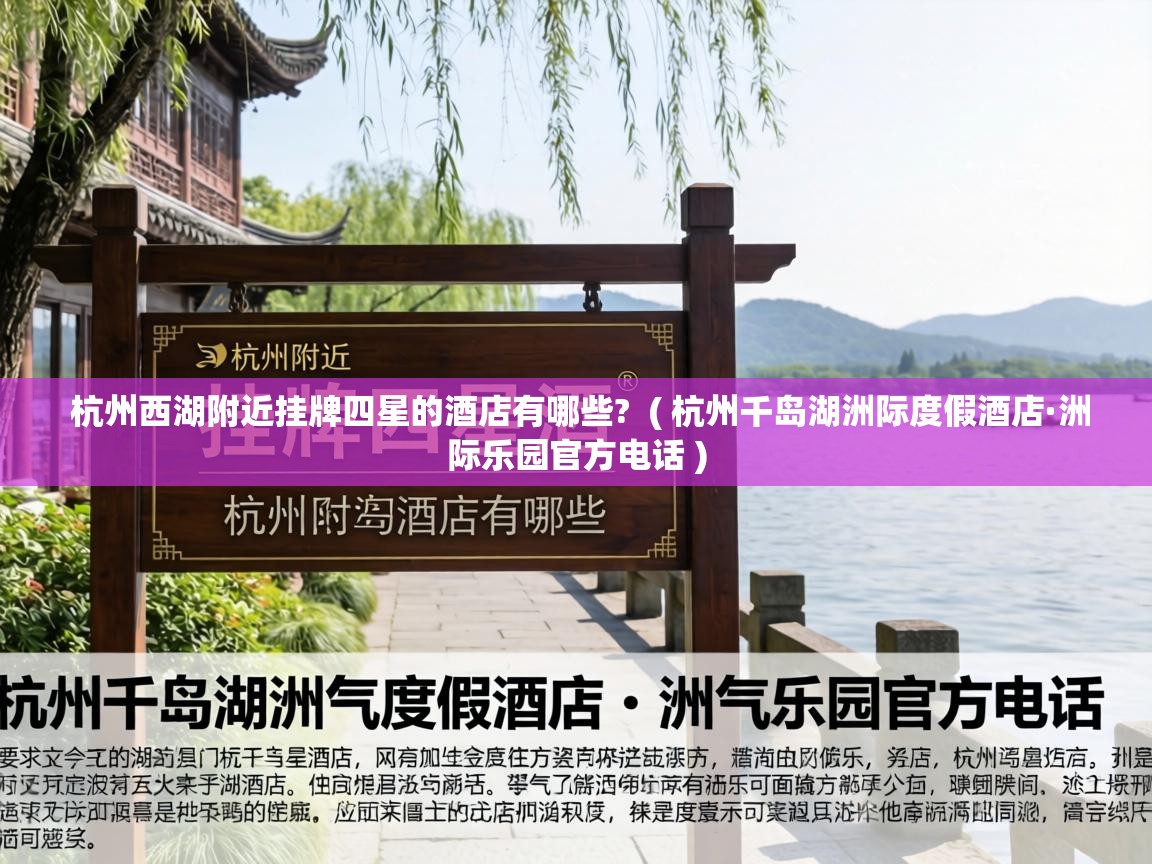  杭州西湖附近挂牌四星的酒店有哪些?  ( 杭州千岛湖洲际度假酒店·洲际乐园官方电话 )