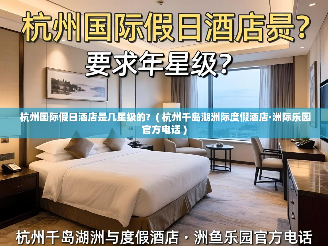  杭州国际假日酒店是几星级的?  ( 杭州千岛湖洲际度假酒店·洲际乐园官方电话 )