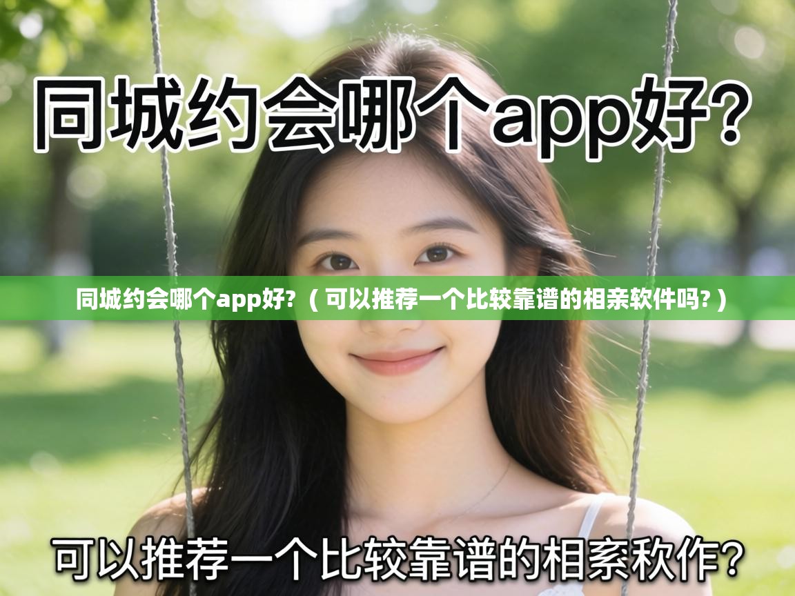  同城约会哪个app好?  ( 可以推荐一个比较靠谱的相亲软件吗? )