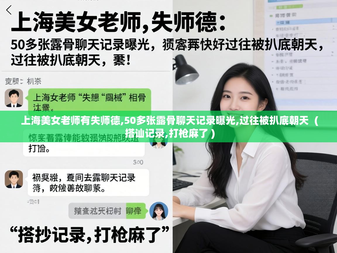  上海美女老师有失师德,50多张露骨聊天记录曝光,过往被扒底朝天  ( 搭讪记录,打枪麻了 )