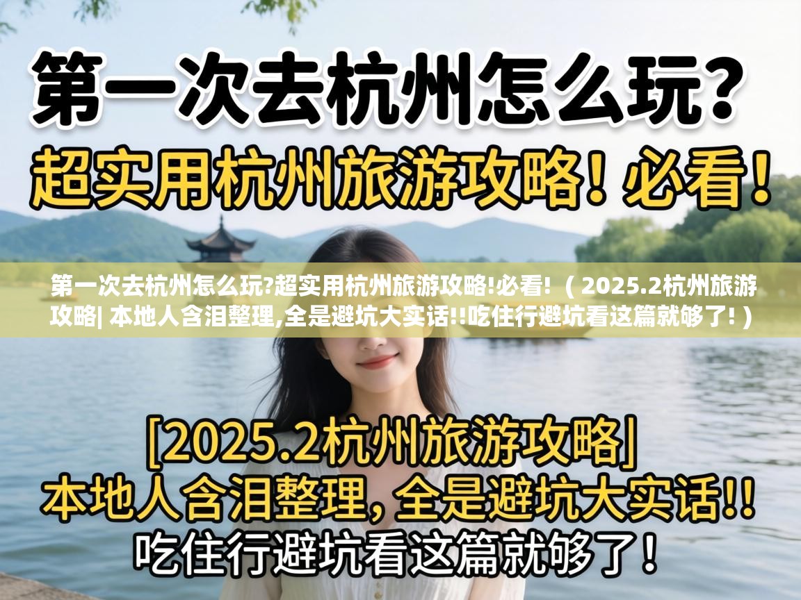  第一次去杭州怎么玩?超实用杭州旅游攻略!必看!  ( 2025.2杭州旅游攻略| 本地人含泪整理,全是避坑大实话!!吃住行避坑看这篇就够了! )