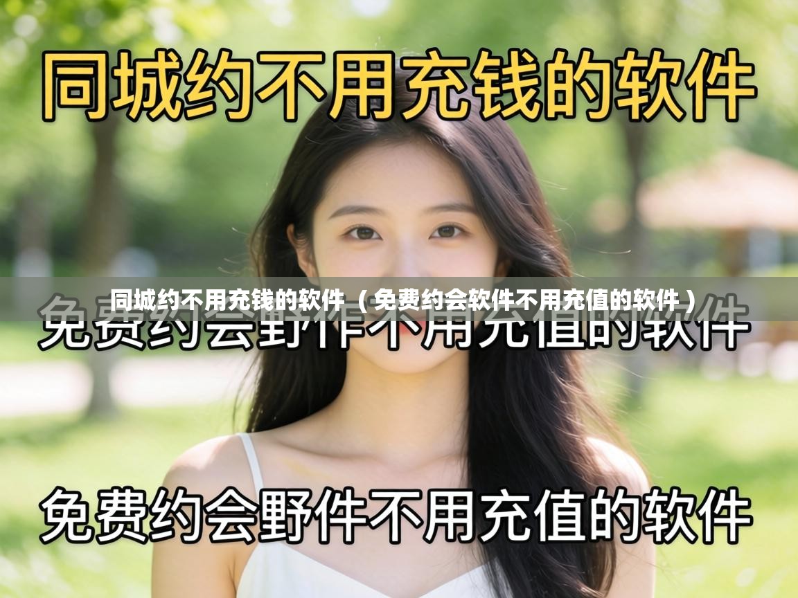  同城约不用充钱的软件  ( 免费约会软件不用充值的软件 )