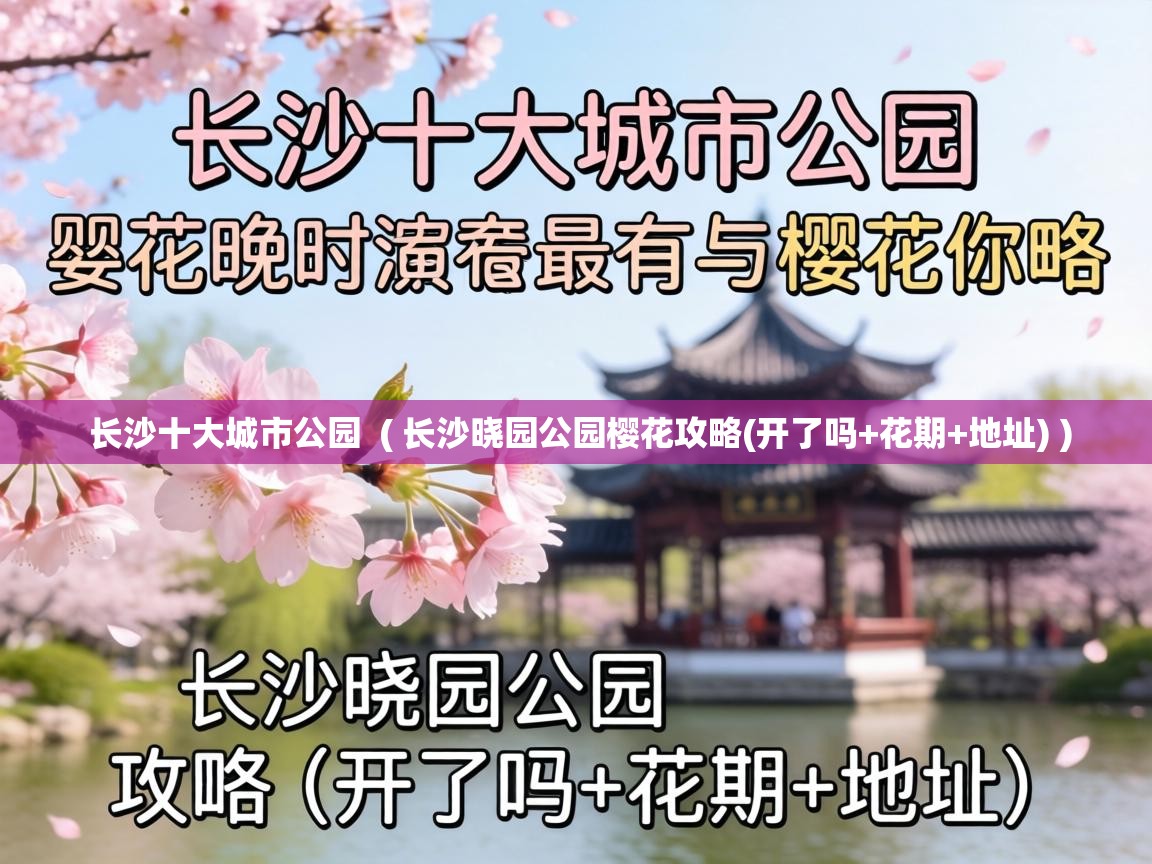  长沙十大城市公园  ( 长沙晓园公园樱花攻略(开了吗+花期+地址) )