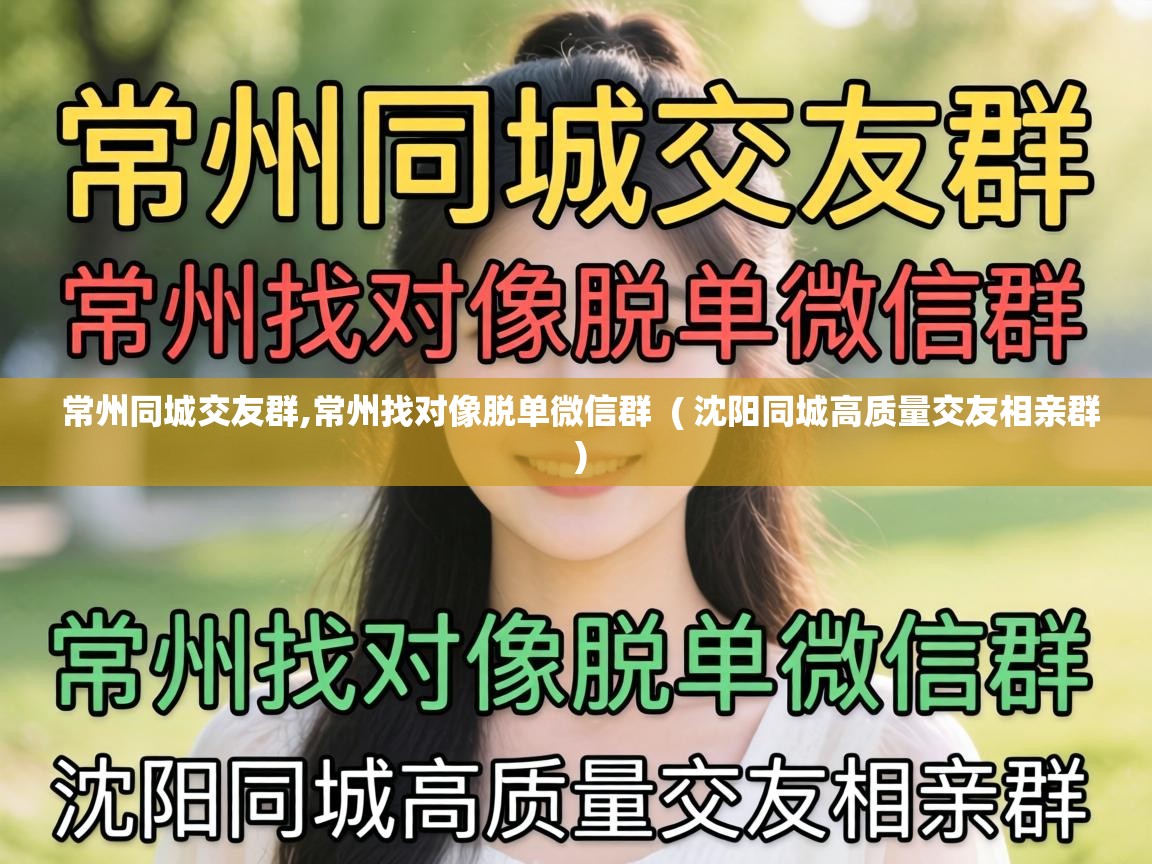  常州同城交友群,常州找对像脱单微信群  ( 沈阳同城高质量交友相亲群 )