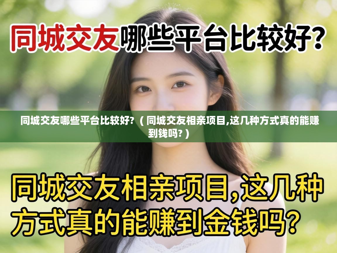  同城交友哪些平台比较好?  ( 同城交友相亲项目,这几种方式真的能赚到钱吗? )