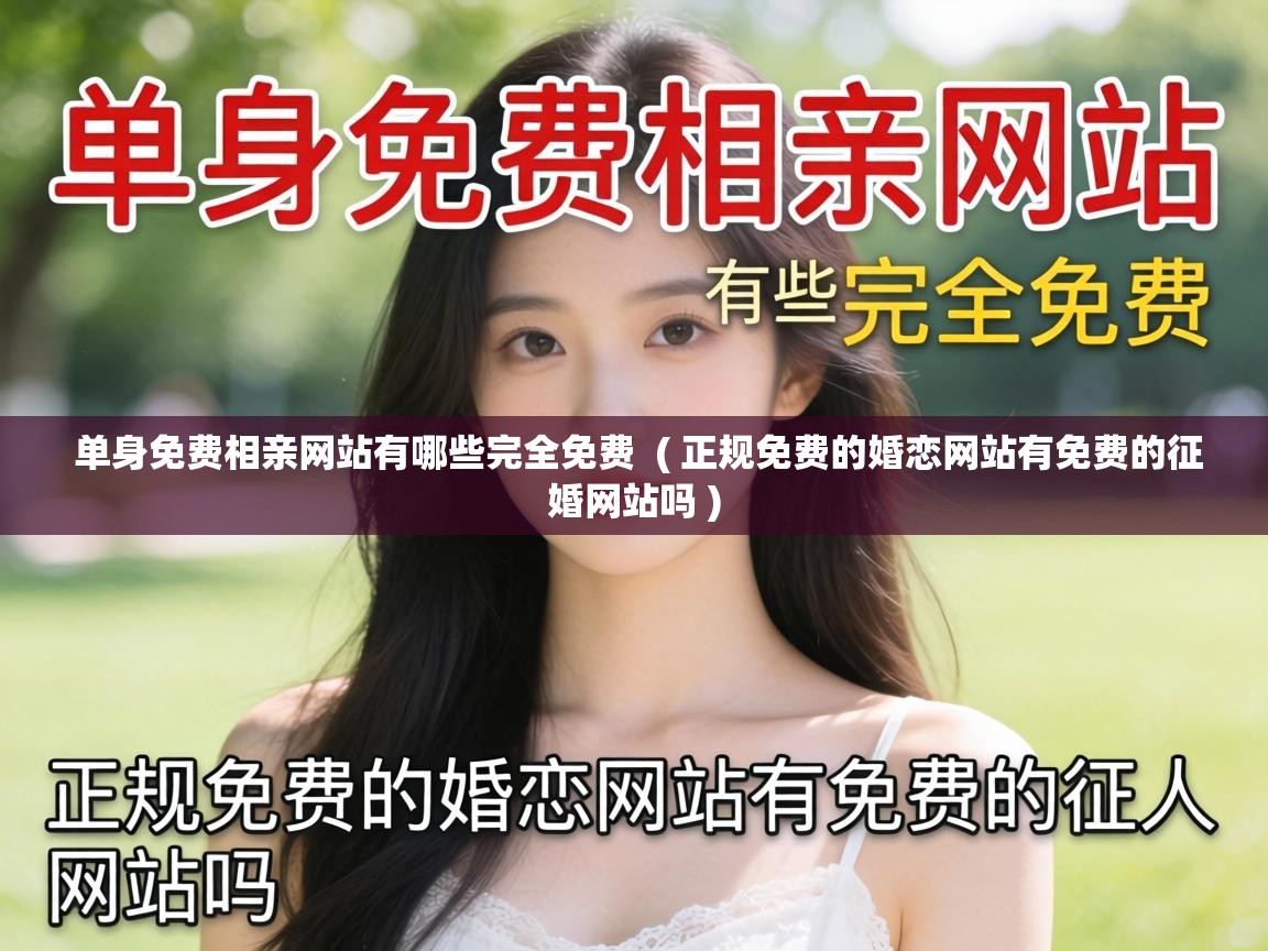  单身免费相亲网站有哪些完全免费  ( 正规免费的婚恋网站有免费的征婚网站吗 )