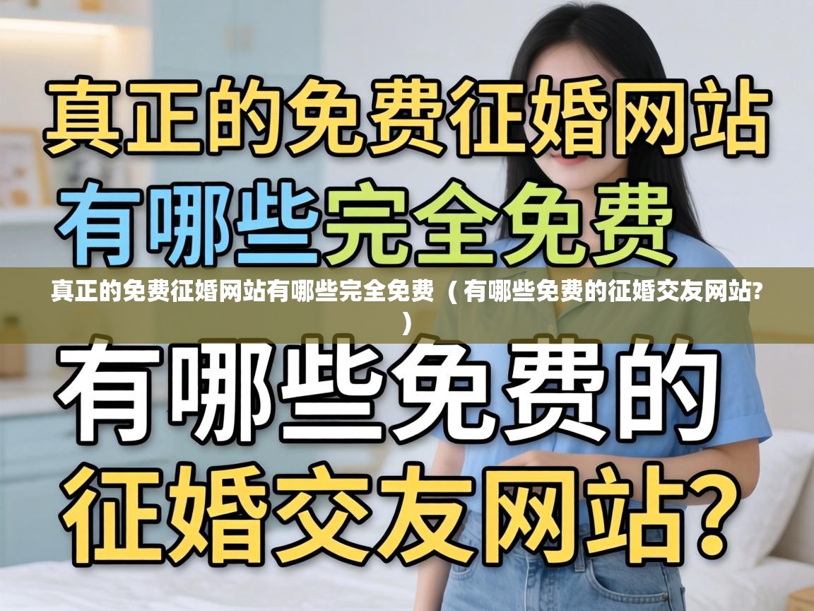  真正的免费征婚网站有哪些完全免费  ( 有哪些免费的征婚交友网站? )