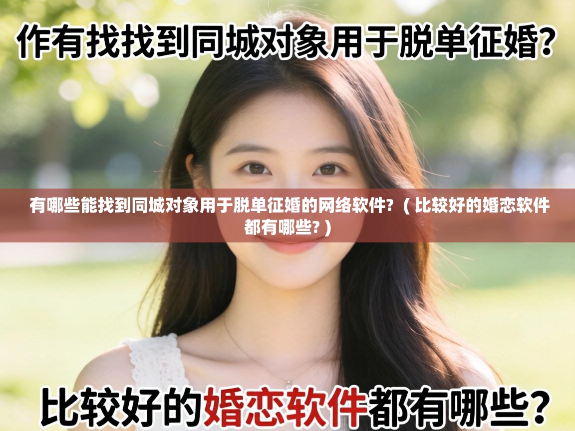  有哪些能找到同城对象用于脱单征婚的网络软件?  ( 比较好的婚恋软件都有哪些? )