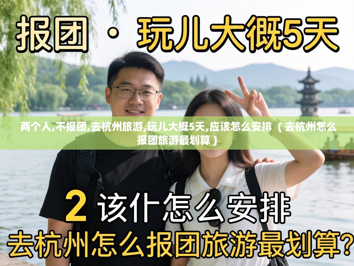  两个人,不报团,去杭州旅游,玩儿大概5天,应该怎么安排  ( 去杭州怎么报团旅游最划算 )