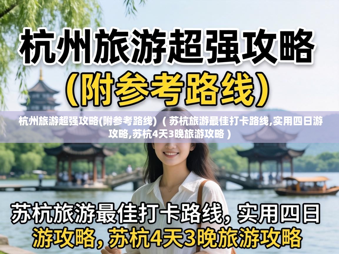  杭州旅游超强攻略(附参考路线)  ( 苏杭旅游最佳打卡路线,实用四日游攻略,苏杭4天3晚旅游攻略 )