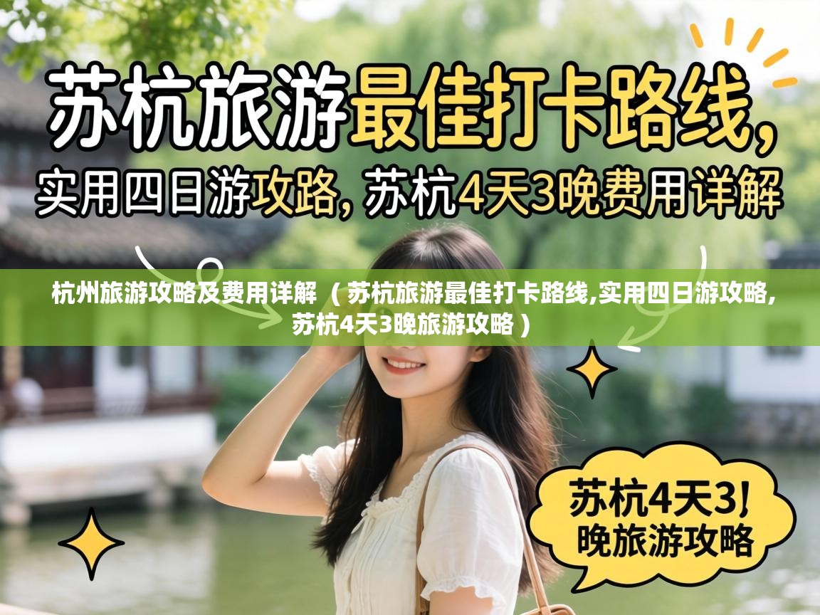  杭州旅游攻略及费用详解  ( 苏杭旅游最佳打卡路线,实用四日游攻略,苏杭4天3晚旅游攻略 )