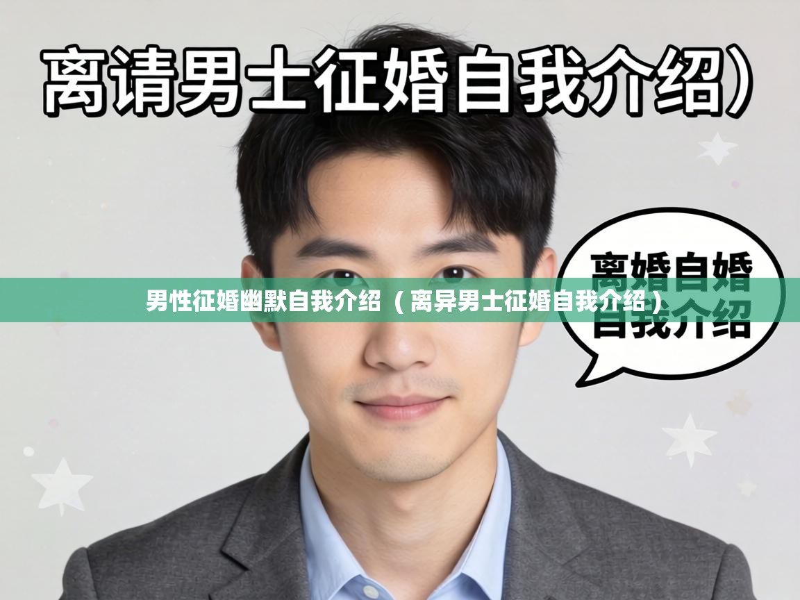  男性征婚幽默自我介绍  ( 离异男士征婚自我介绍 )