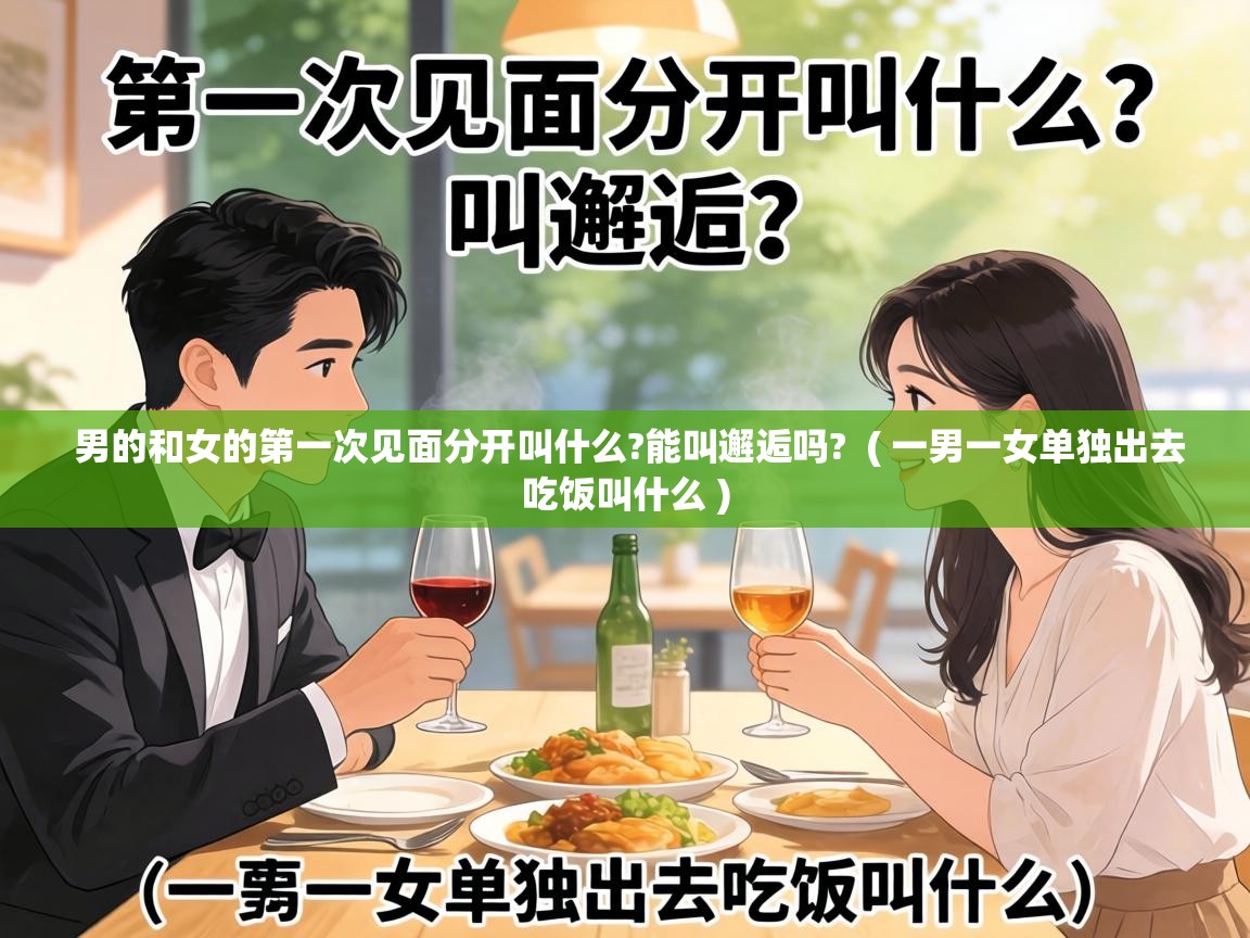  男的和女的第一次见面分开叫什么?能叫邂逅吗?  ( 一男一女单独出去吃饭叫什么 )