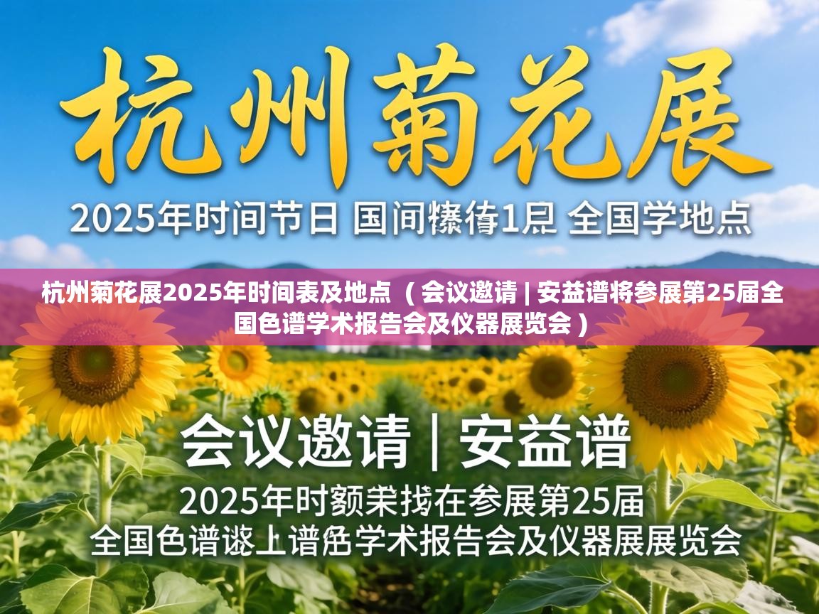  杭州菊花展2025年时间表及地点  ( 会议邀请 | 安益谱将参展第25届全国色谱学术报告会及仪器展览会 )
