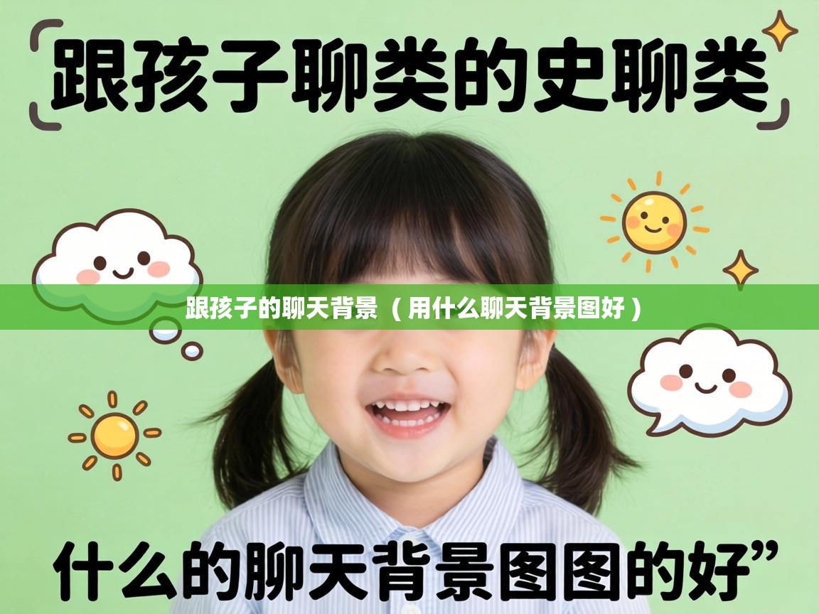  跟孩子的聊天背景  ( 用什么聊天背景图好 )