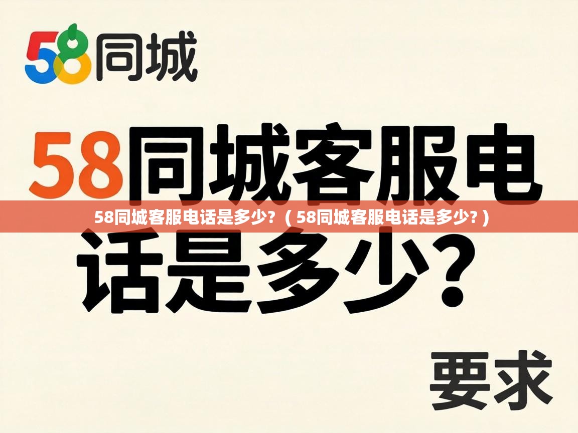  58同城客服电话是多少?  ( 58同城客服电话是多少? )