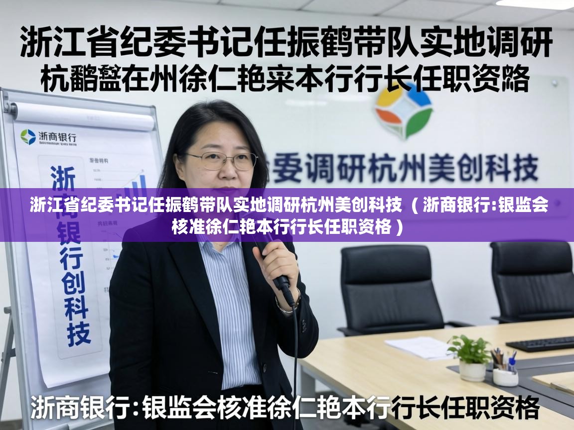  浙江省纪委书记任振鹤带队实地调研杭州美创科技  ( 浙商银行:银监会核准徐仁艳本行行长任职资格 )