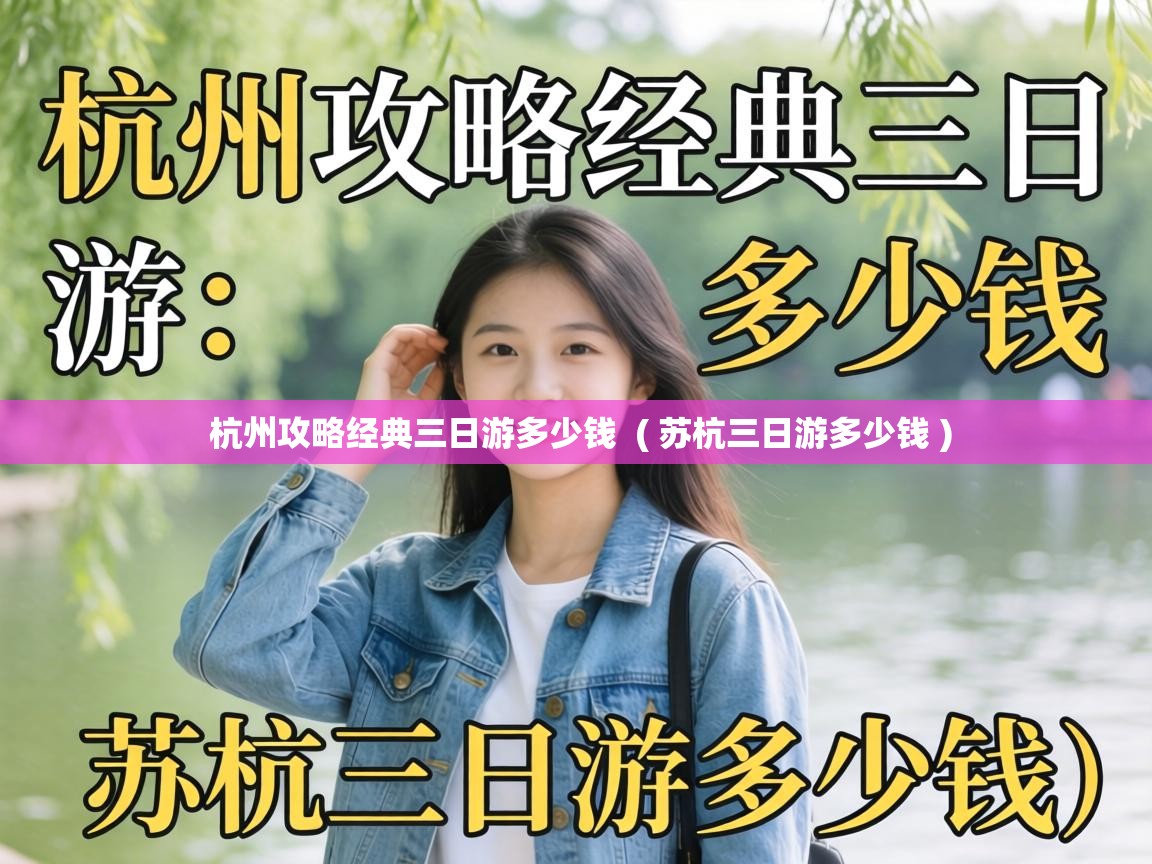  杭州攻略经典三日游多少钱  ( 苏杭三日游多少钱 )