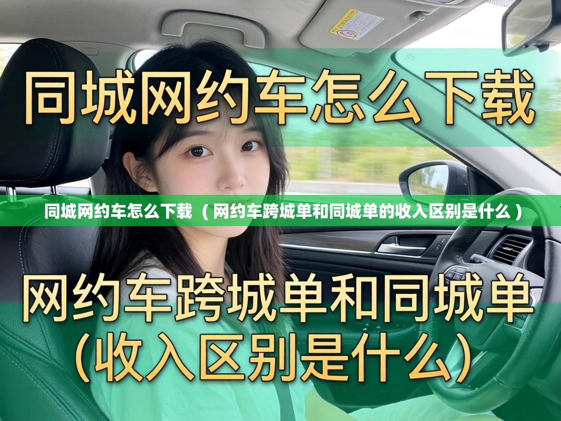  同城网约车怎么下载  ( 网约车跨城单和同城单的收入区别是什么 )