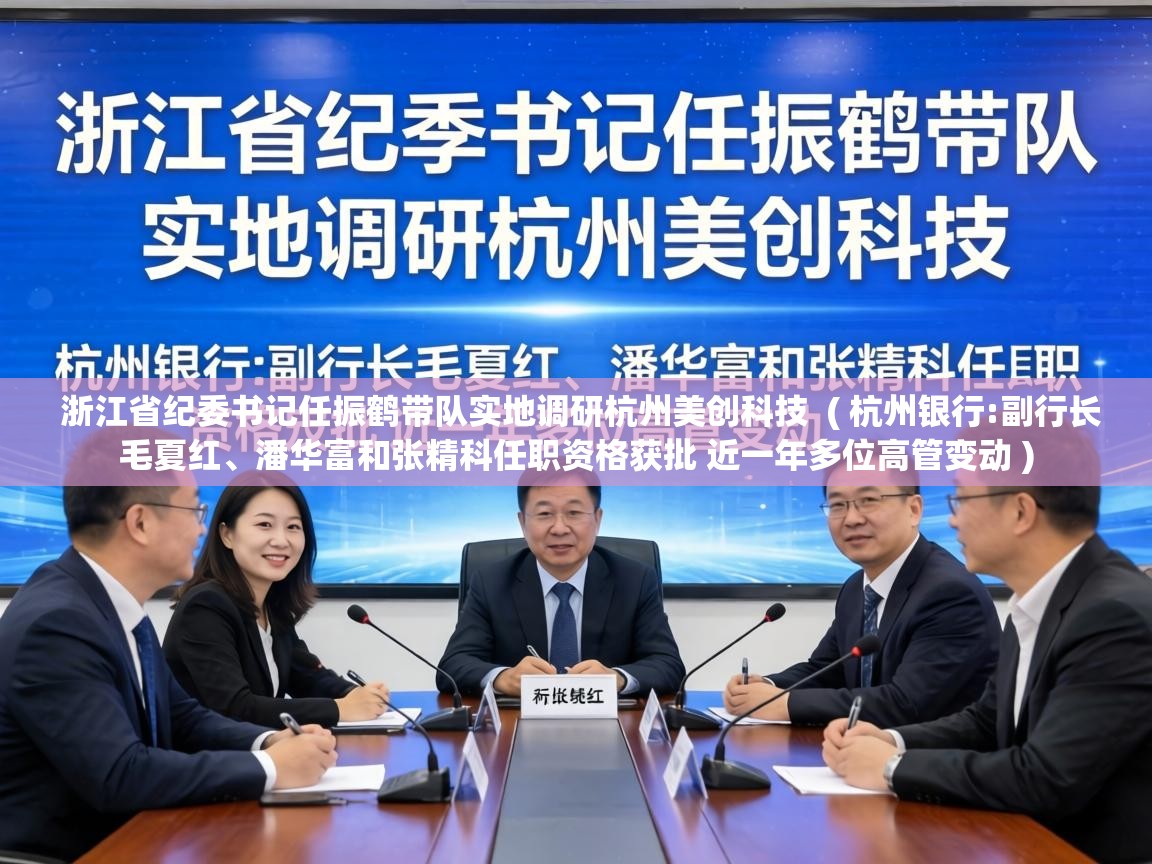  浙江省纪委书记任振鹤带队实地调研杭州美创科技  ( 杭州银行:副行长毛夏红、潘华富和张精科任职资格获批 近一年多位高管变动 )