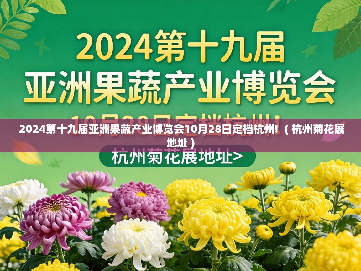  2024第十九届亚洲果蔬产业博览会10月28日定档杭州!  ( 杭州菊花展地址 )