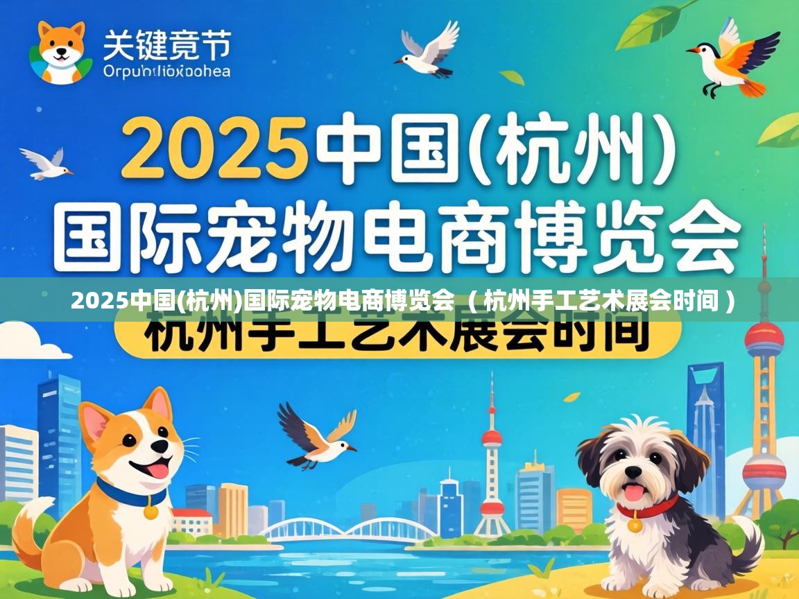  2025中国(杭州)国际宠物电商博览会  ( 杭州手工艺术展会时间 )