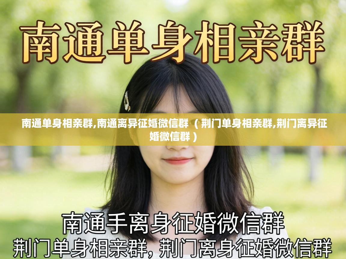  南通单身相亲群,南通离异征婚微信群  ( 荆门单身相亲群,荆门离异征婚微信群 )