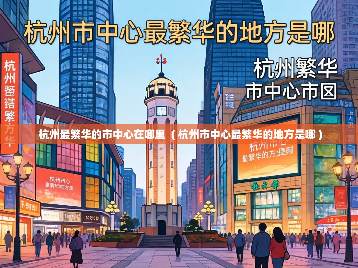  杭州最繁华的市中心在哪里  ( 杭州市中心最繁华的地方是哪 )