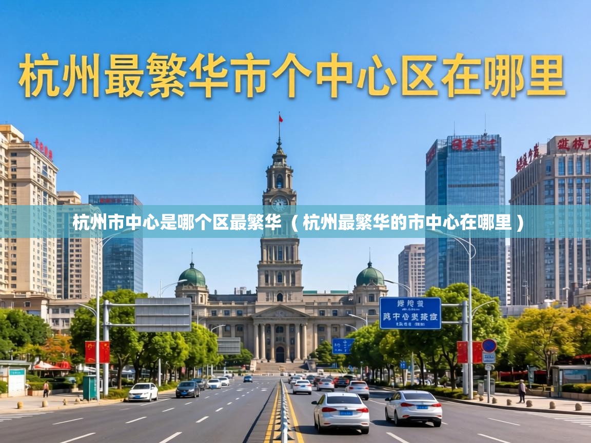  杭州市中心是哪个区最繁华  ( 杭州最繁华的市中心在哪里 )