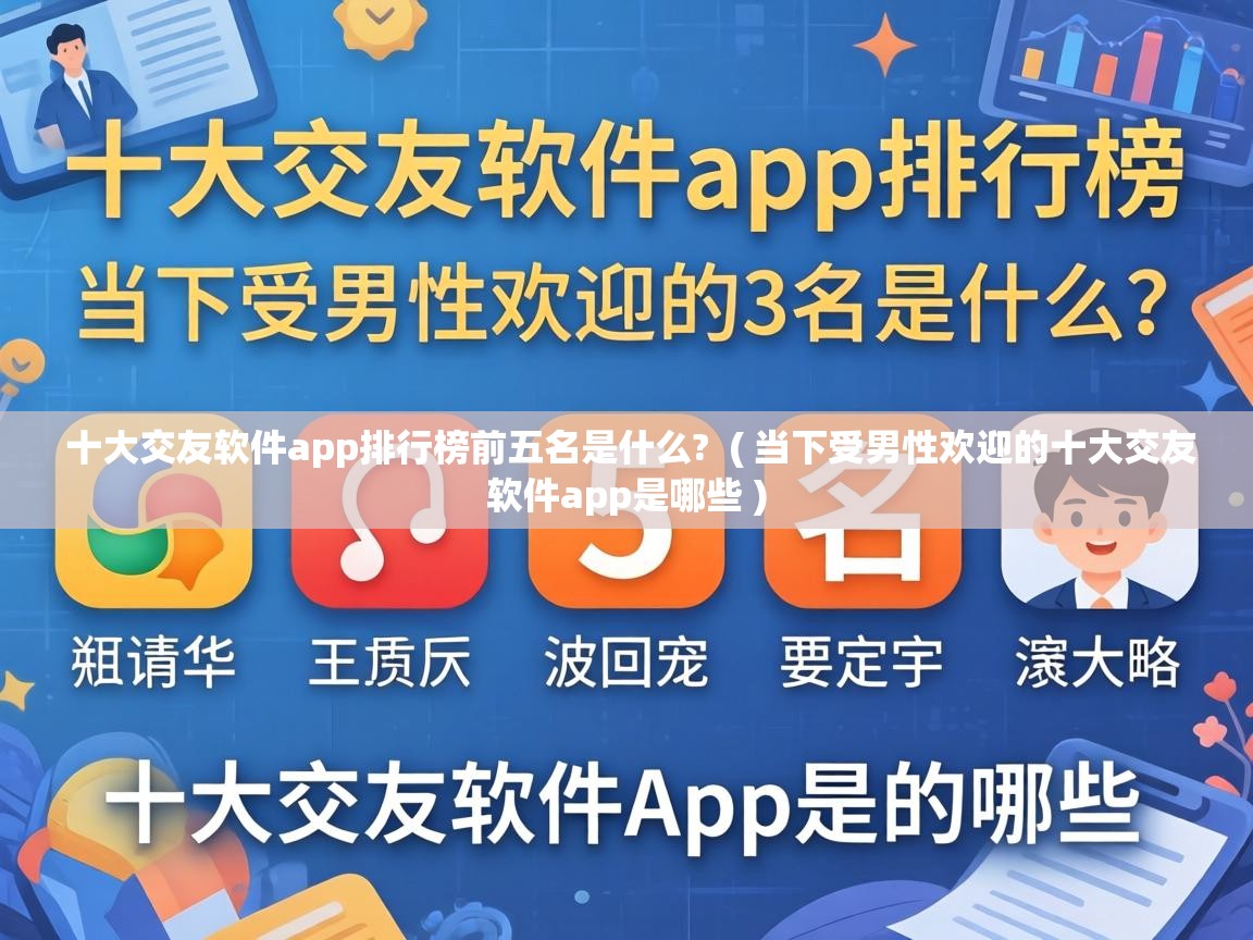 十大交友软件app排行榜前五名是什么?  ( 当下受男性欢迎的十大交友软件app是哪些 )